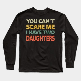 You Can't Scare Me I Have Two Daughters Retro Funny Dad Long Sleeve T-Shirt